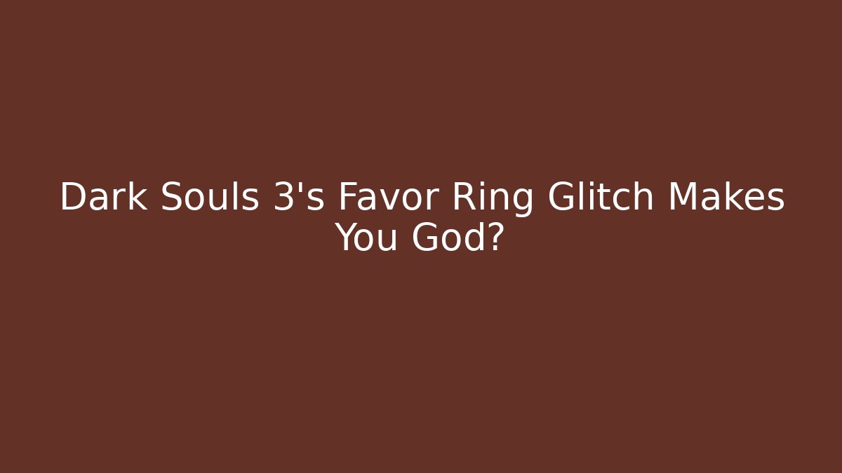 Dark Souls 3's Favor Ring Glitch Makes You God?