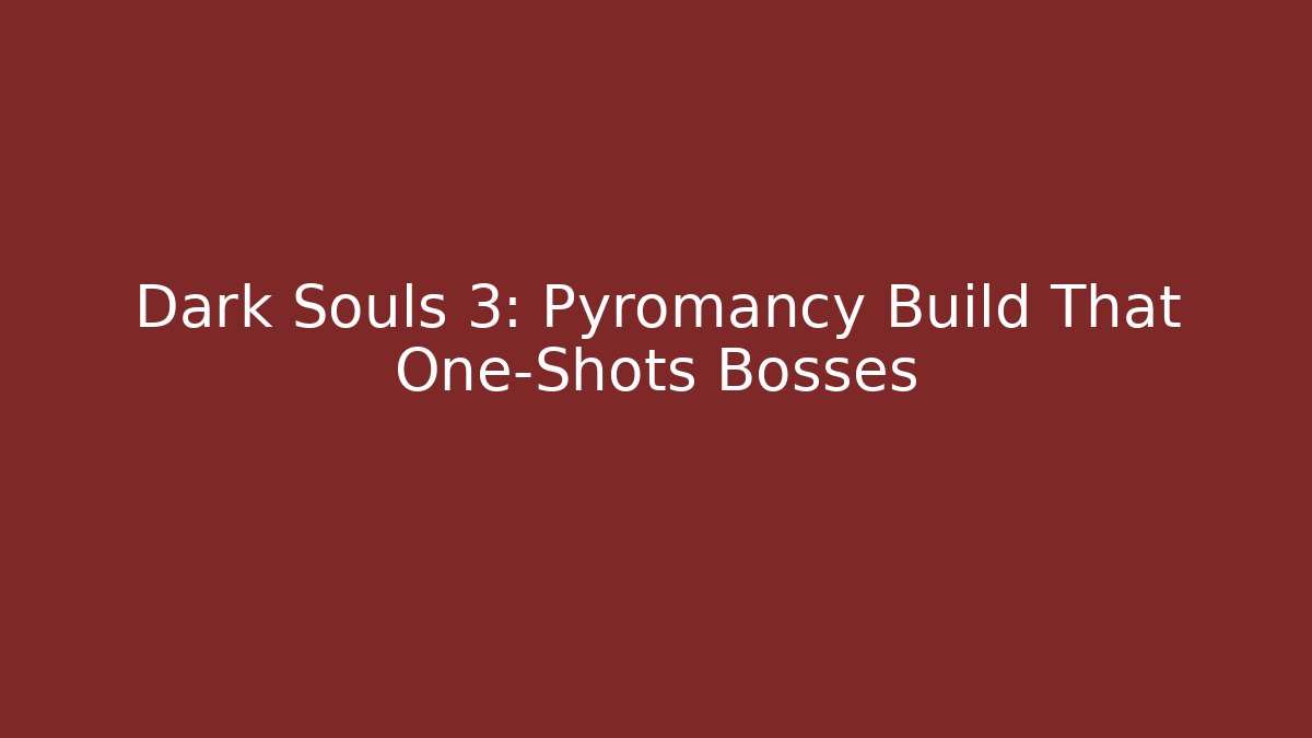 Dark Souls 3: Pyromancy Build That One-Shots Bosses