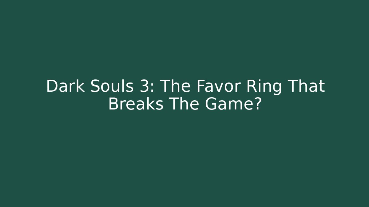 Dark Souls 3: The Favor Ring That Breaks The Game?