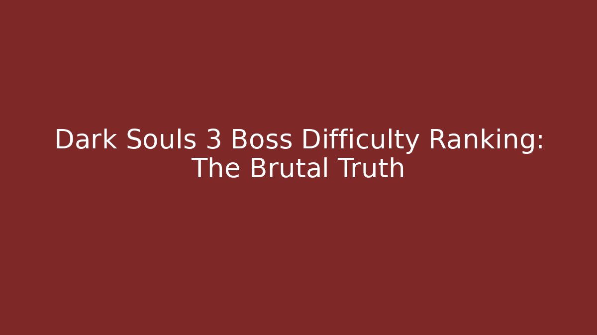Dark Souls 3 Boss Difficulty Ranking: The Brutal Truth