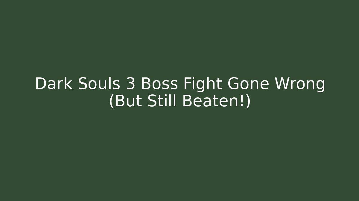 Dark Souls 3 Boss Fight Gone Wrong (But Still Beaten!)