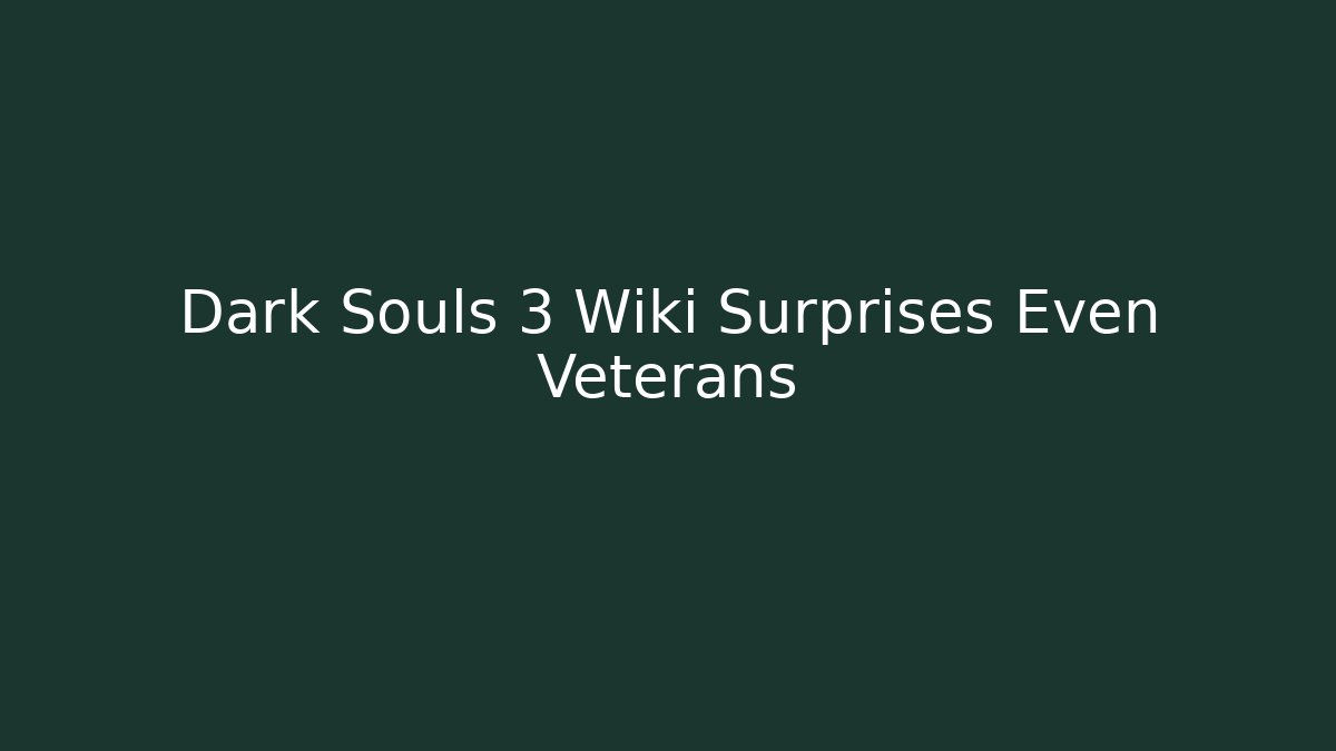 Dark Souls 3 Wiki Surprises Even Veterans