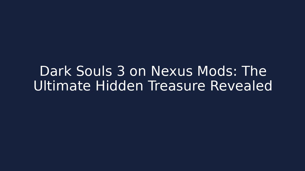 Dark Souls 3 on Nexus Mods: The Ultimate Hidden Treasure Revealed