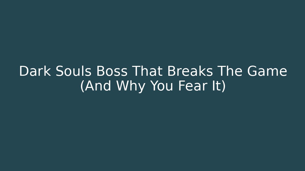 Dark Souls Boss That Breaks The Game (And Why You Fear It)