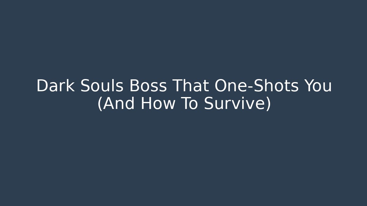 Dark Souls Boss That One-Shots You (And How To Survive)