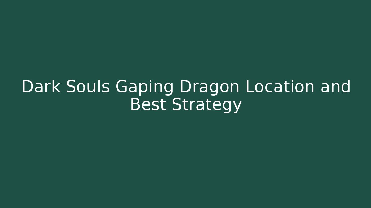 Dark Souls Gaping Dragon Location and Best Strategy