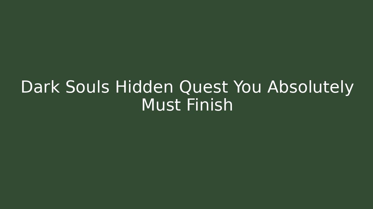 Dark Souls Hidden Quest You Absolutely Must Finish