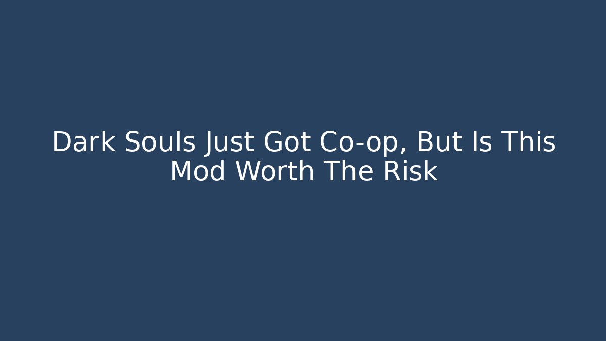 Dark Souls Just Got Co-op, But Is This Mod Worth The Risk