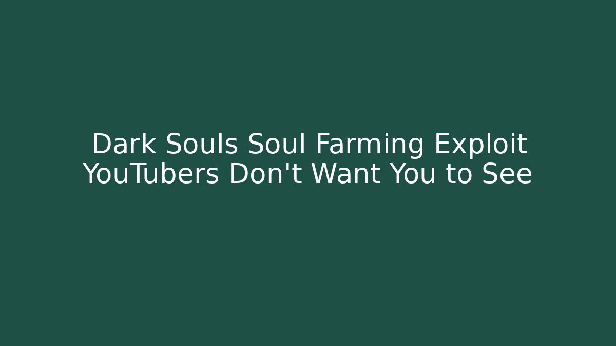Dark Souls Soul Farming Exploit YouTubers Don't Want You to See