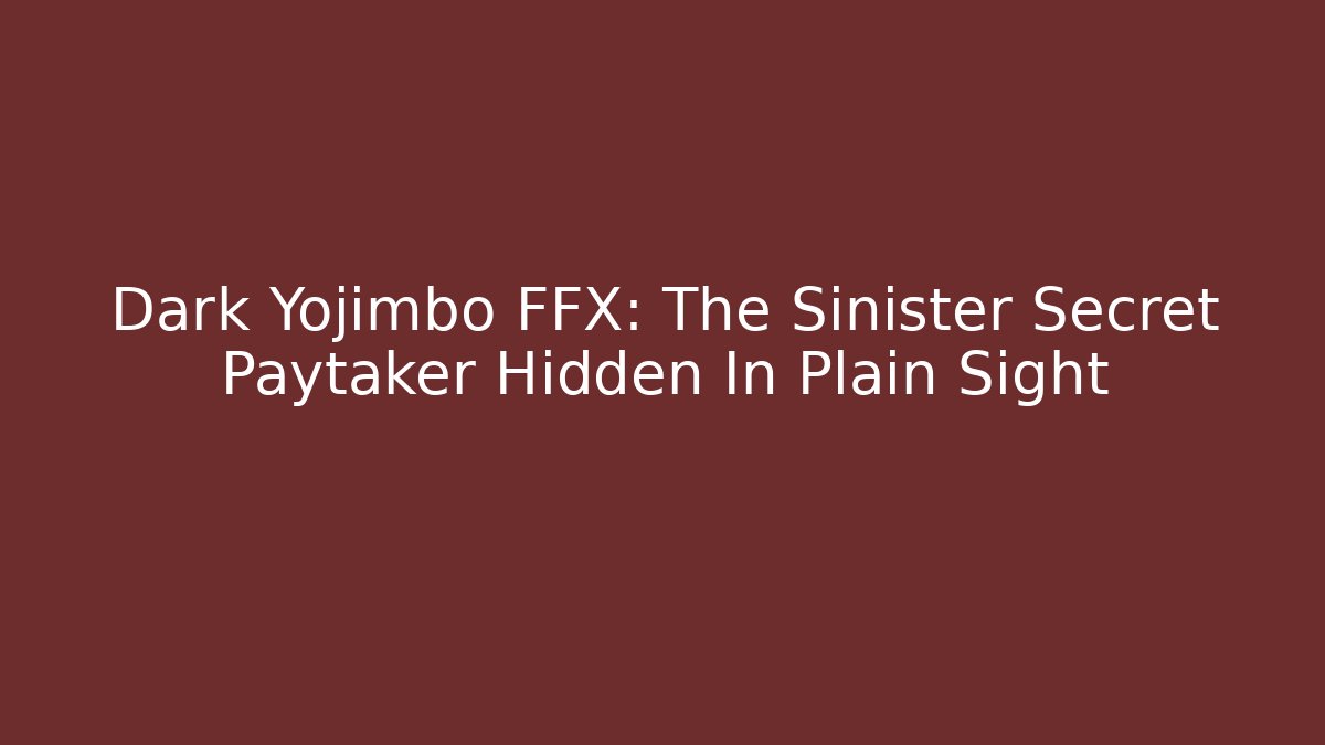 Dark Yojimbo FFX: The Sinister Secret Paytaker Hidden In Plain Sight