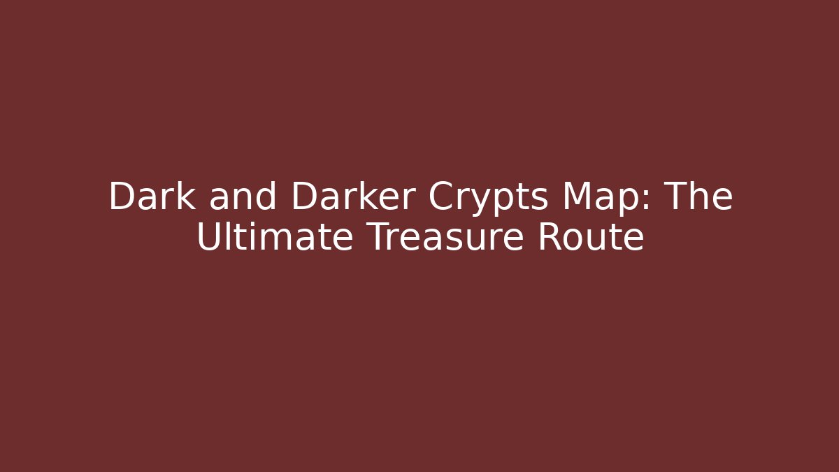 Dark and Darker Crypts Map: The Ultimate Treasure Route
