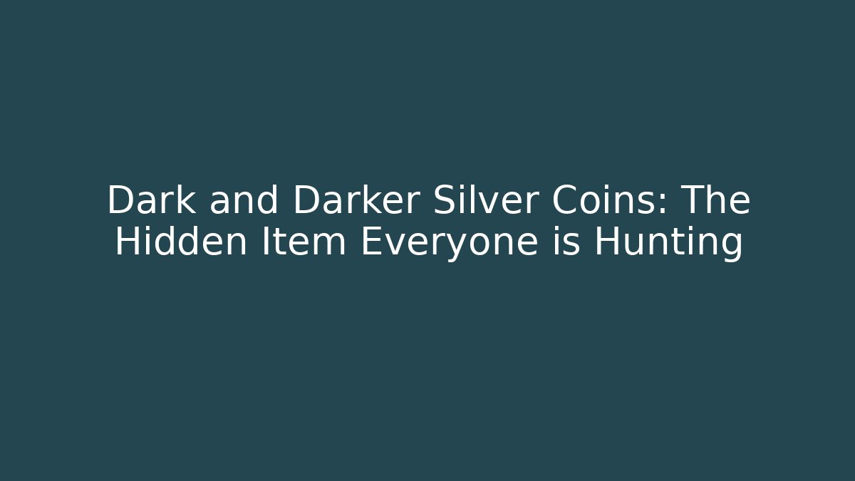 Dark and Darker Silver Coins: The Hidden Item Everyone is Hunting