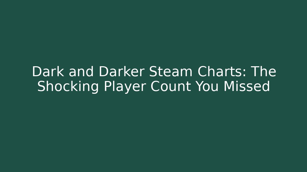 Dark and Darker Steam Charts: The Shocking Player Count You Missed