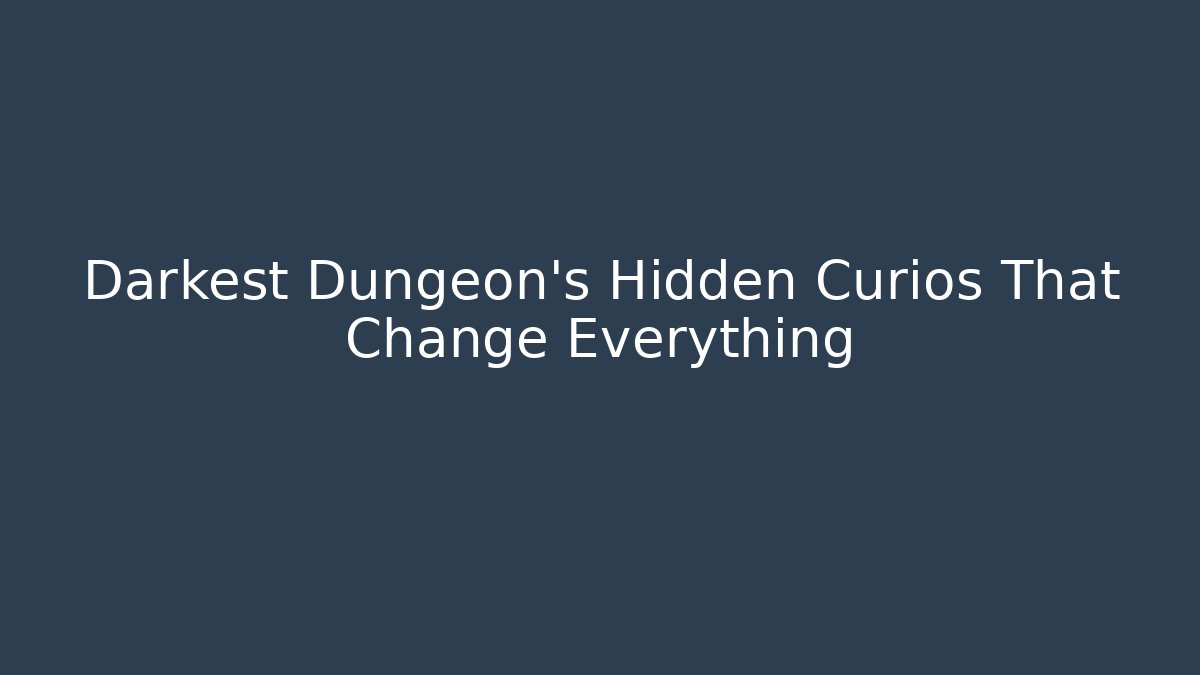 Darkest Dungeon's Hidden Curios That Change Everything