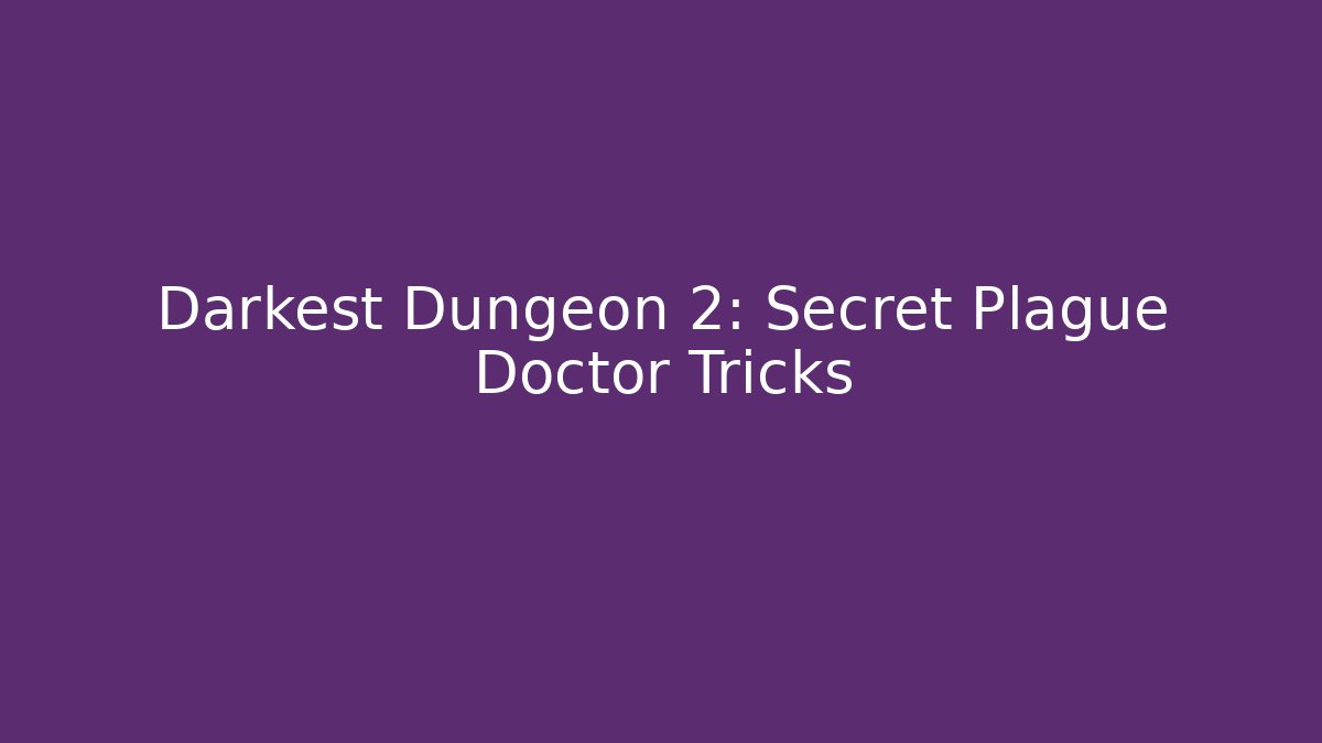 Darkest Dungeon 2: Secret Plague Doctor Tricks