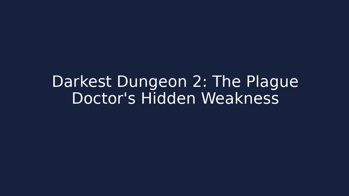 Darkest Dungeon 2: The Plague Doctor's Hidden Weakness