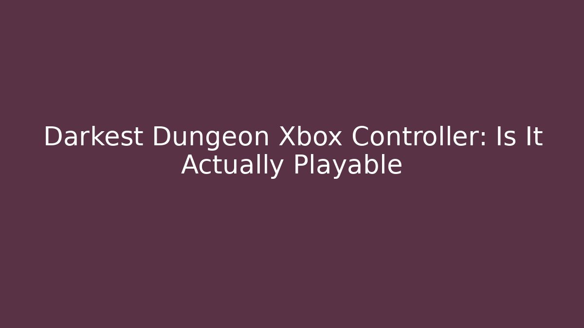 Darkest Dungeon Xbox Controller: Is It Actually Playable