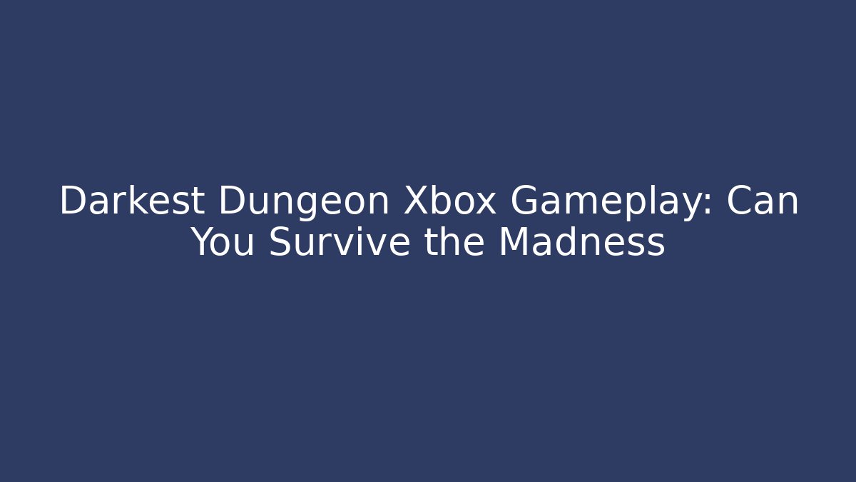 Darkest Dungeon Xbox Gameplay: Can You Survive the Madness
