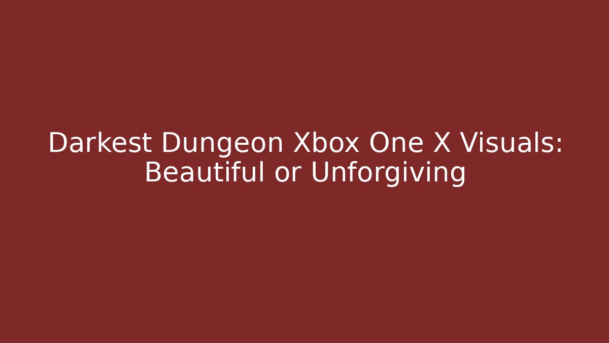 Darkest Dungeon Xbox One X Visuals: Beautiful or Unforgiving