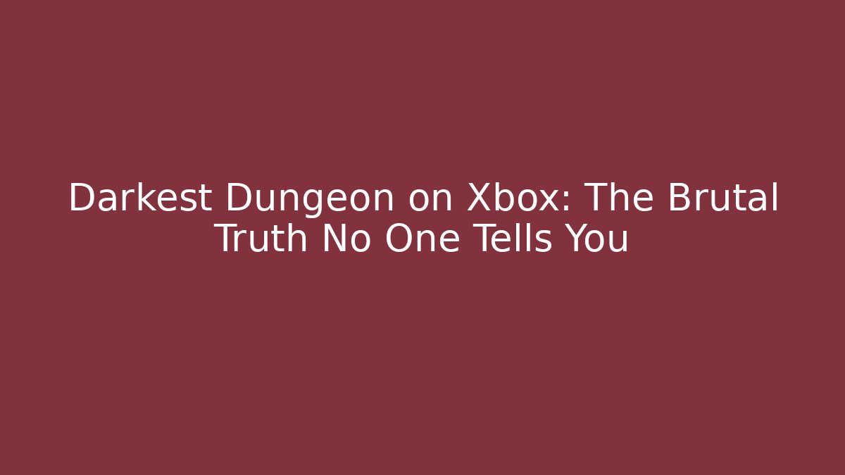 Darkest Dungeon on Xbox: The Brutal Truth No One Tells You