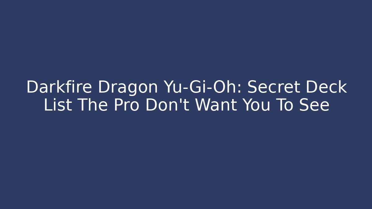 Darkfire Dragon Yu-Gi-Oh: Secret Deck List The Pro Don't Want You To See