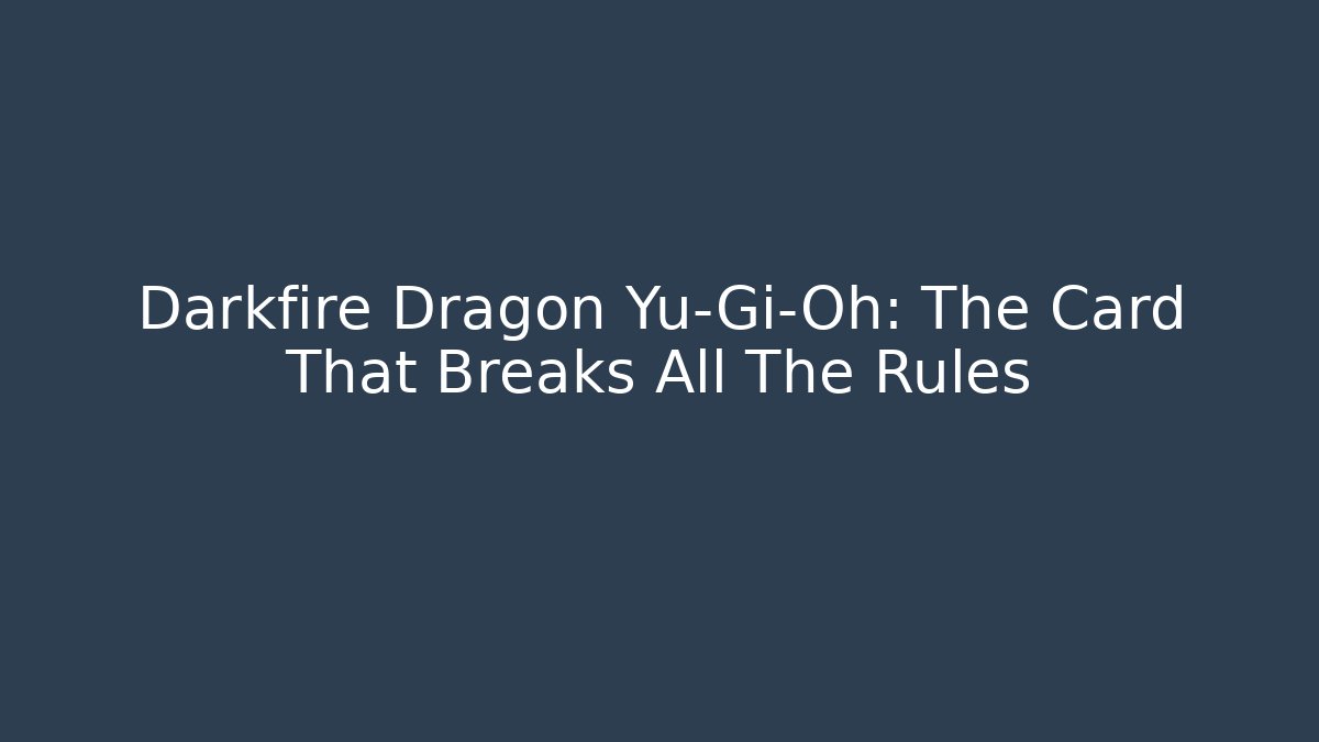 Darkfire Dragon Yu-Gi-Oh: The Card That Breaks All The Rules