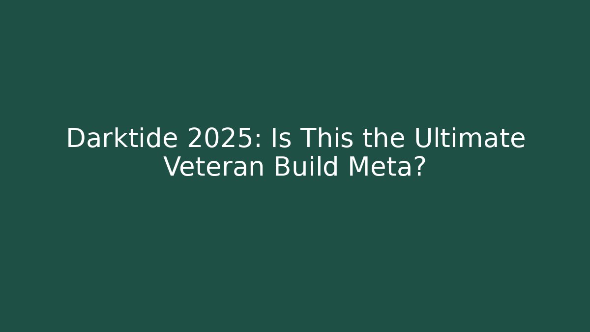 Darktide 2025: Is This the Ultimate Veteran Build Meta?