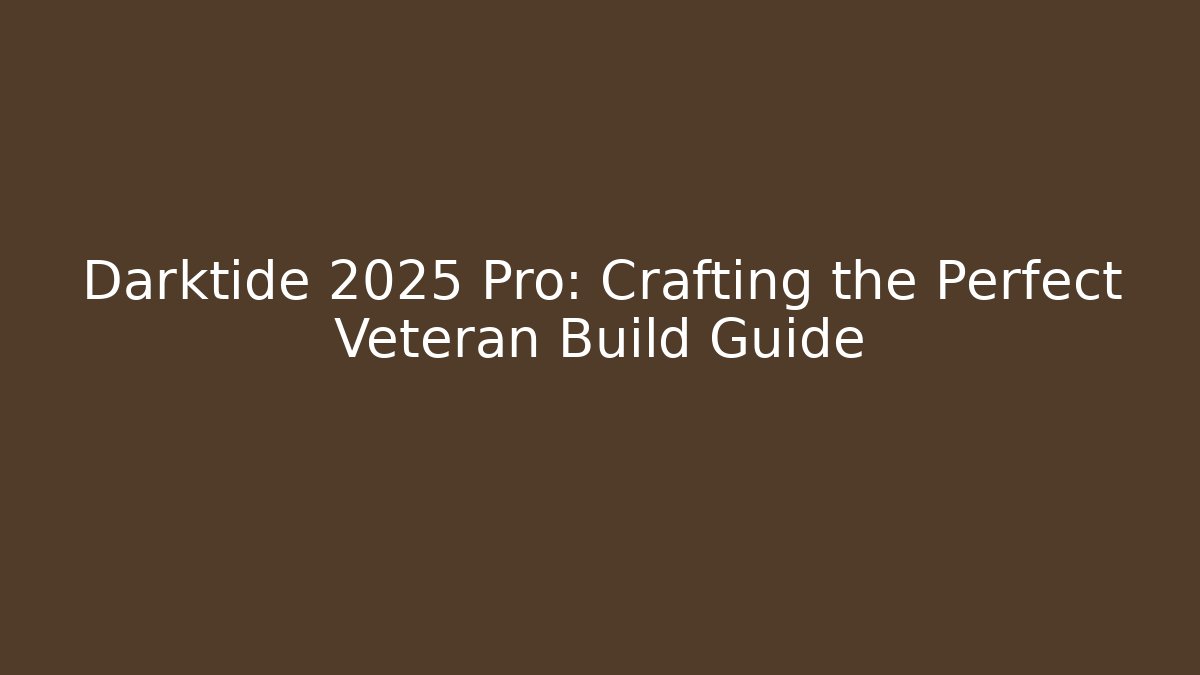 Darktide 2025 Pro: Crafting the Perfect Veteran Build Guide