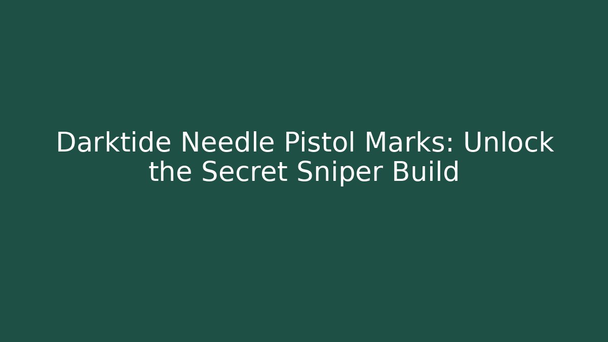 Darktide Needle Pistol Marks: Unlock the Secret Sniper Build - Celivion