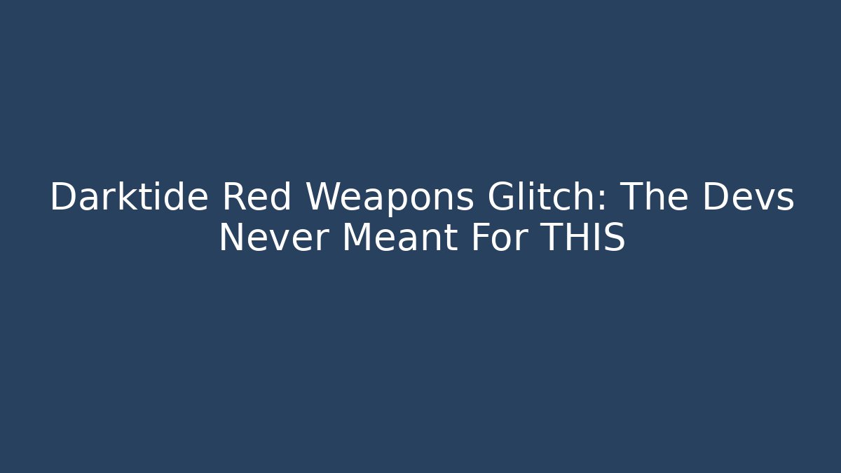 Darktide Red Weapons Glitch: The Devs Never Meant For THIS