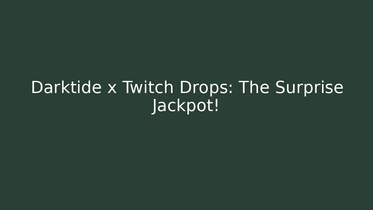 Darktide x Twitch Drops: The Surprise Jackpot!