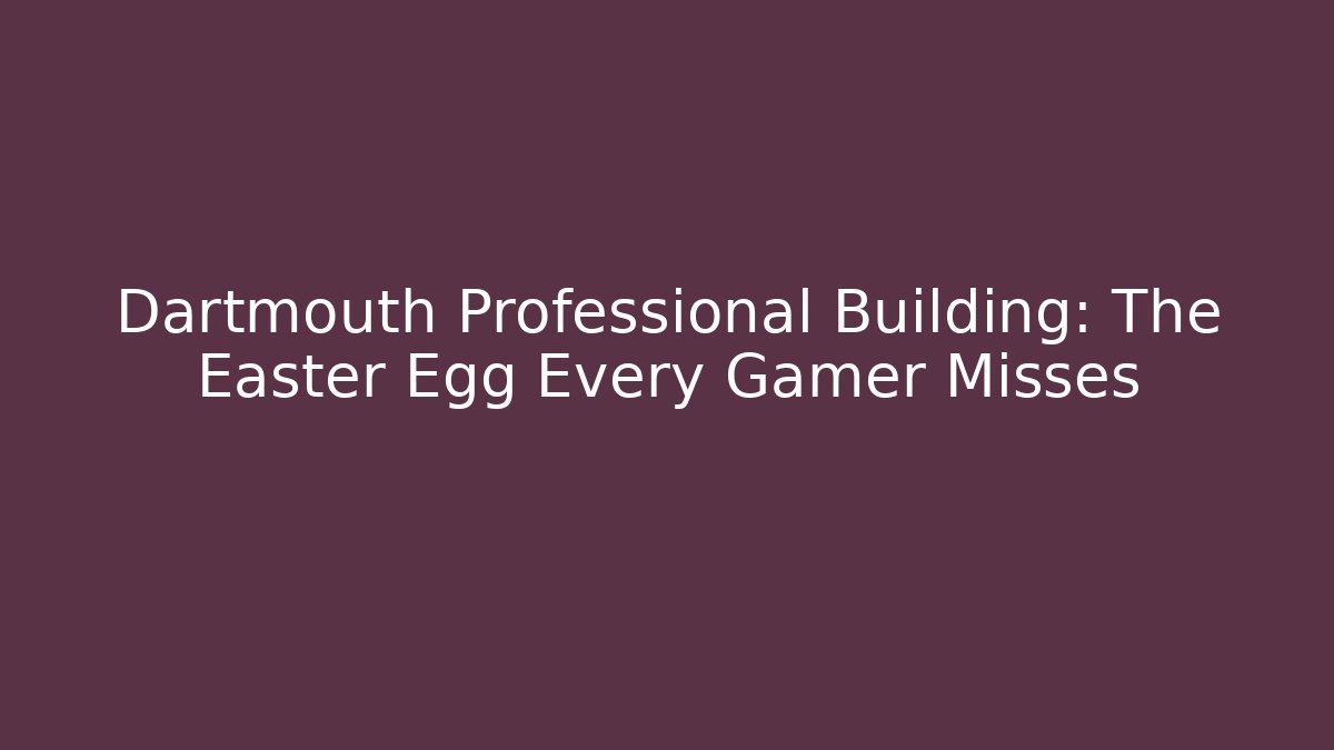 Dartmouth Professional Building: The Easter Egg Every Gamer Misses