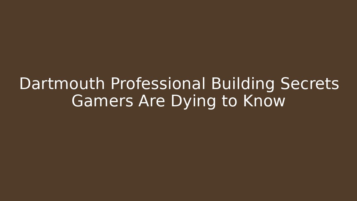 Dartmouth Professional Building Secrets Gamers Are Dying to Know