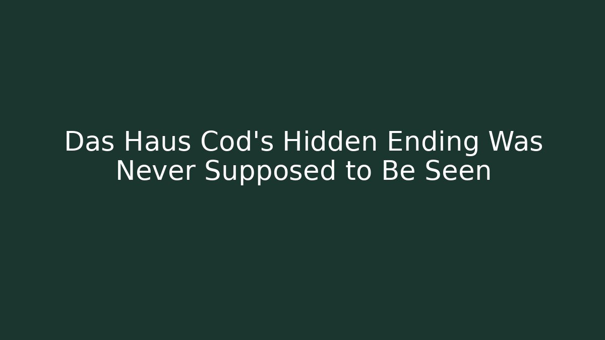 Das Haus Cod's Hidden Ending Was Never Supposed to Be Seen - Celivion