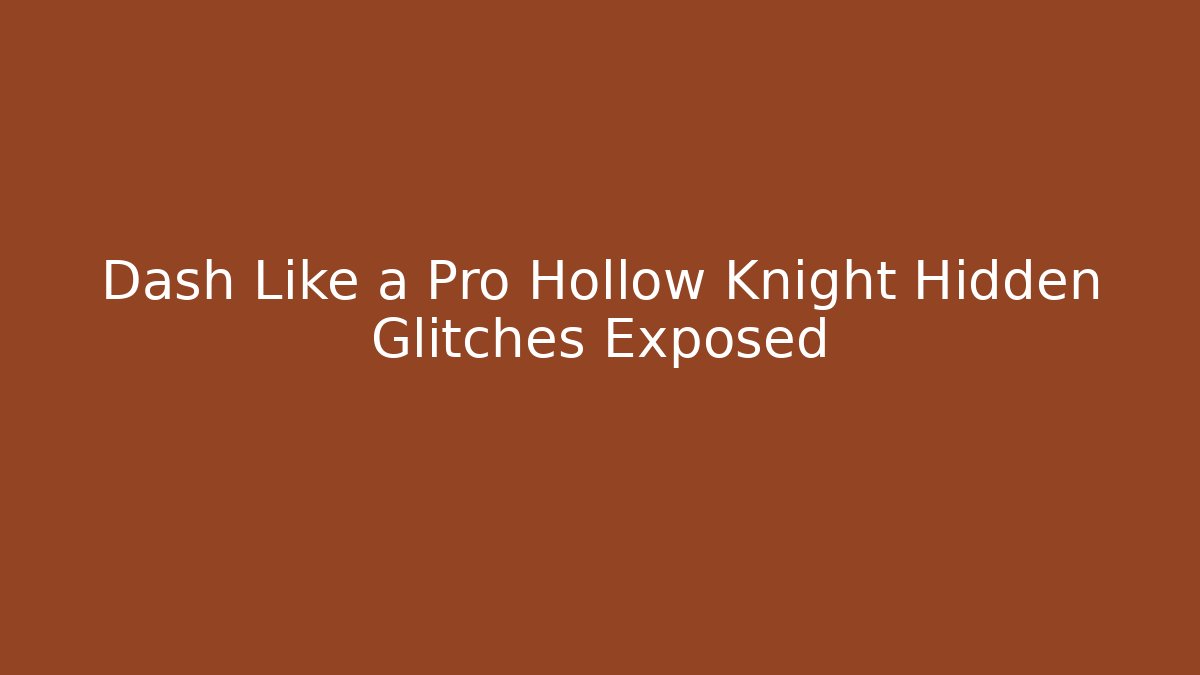 Dash Like a Pro Hollow Knight Hidden Glitches Exposed