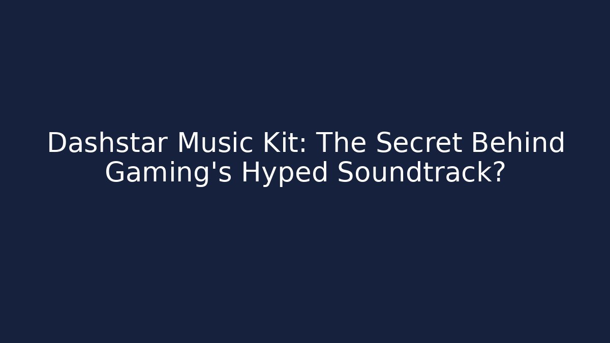 Dashstar Music Kit: The Secret Behind Gaming's Hyped Soundtrack?