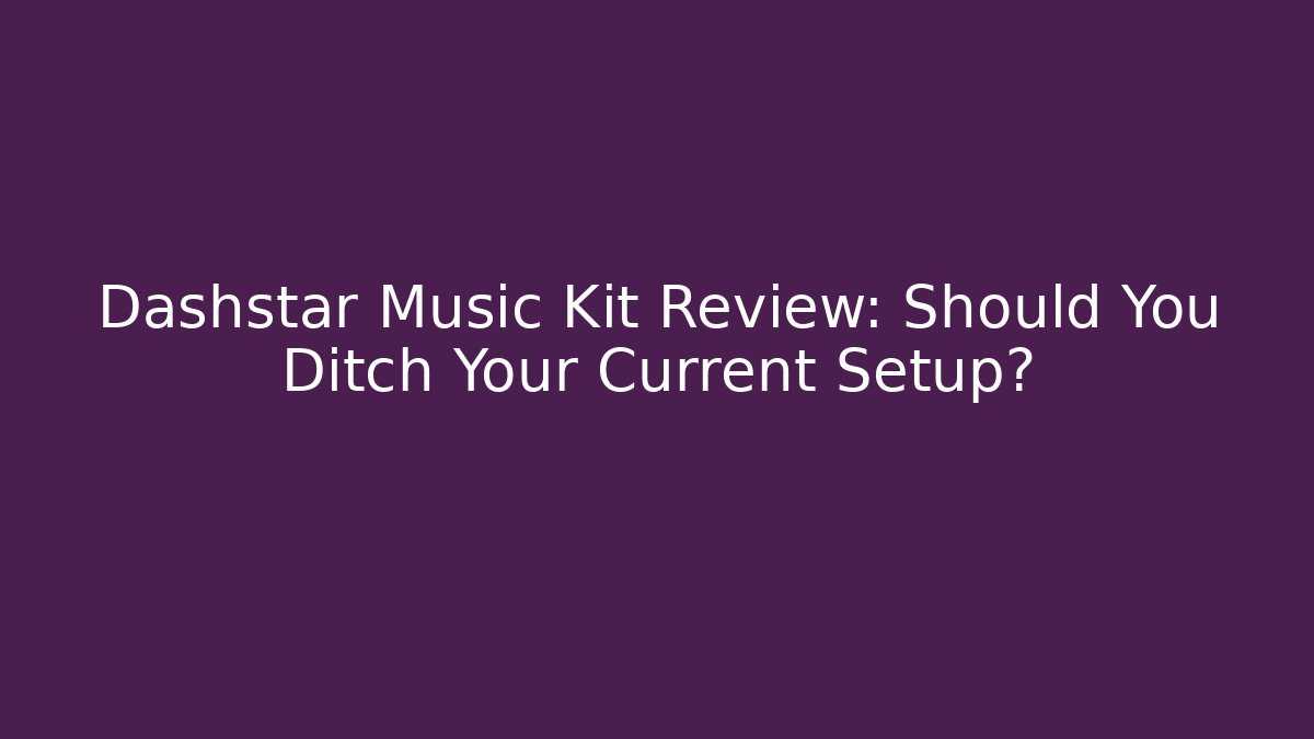 Dashstar Music Kit Review: Should You Ditch Your Current Setup?