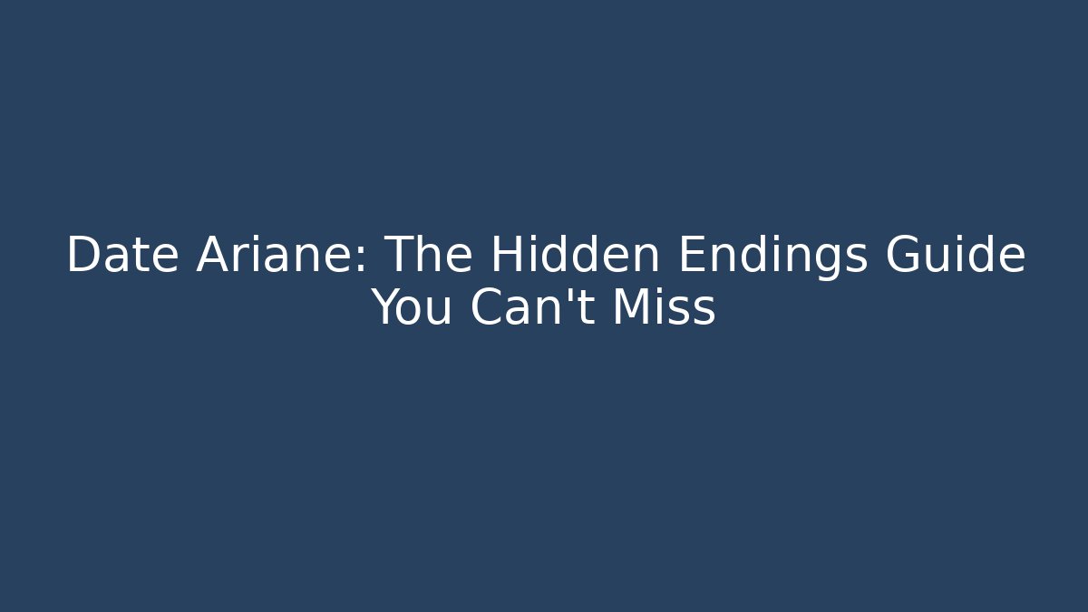 Date Ariane: The Hidden Endings Guide You Can't Miss