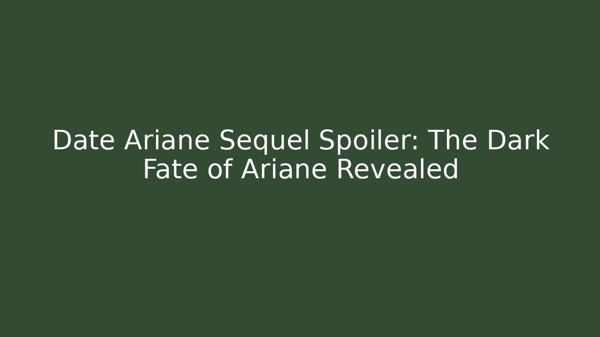 Date Ariane Sequel Spoiler: The Dark Fate of Ariane Revealed