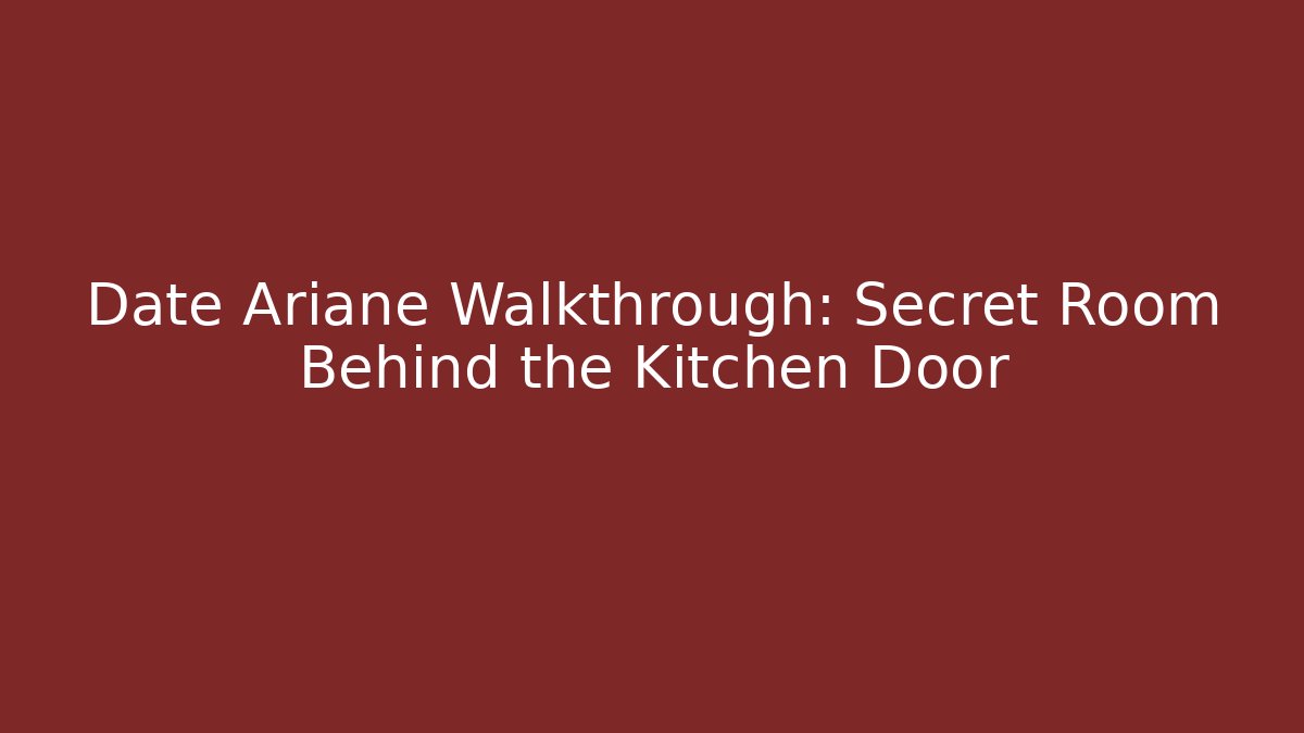 Date Ariane Walkthrough: Secret Room Behind the Kitchen Door