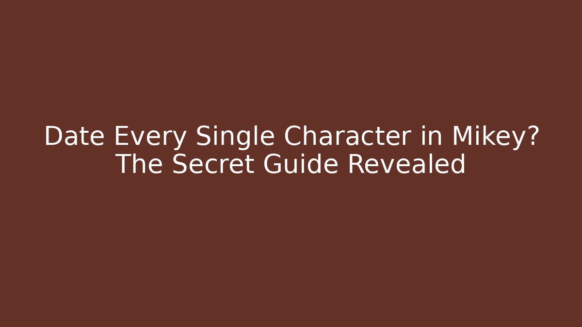 Date Every Single Character in Mikey? The Secret Guide Revealed