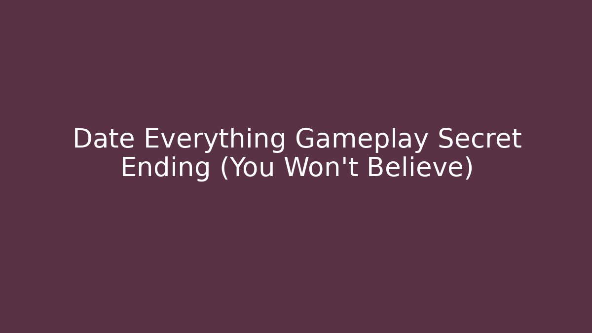 Date Everything Gameplay Secret Ending (You Won't Believe)
