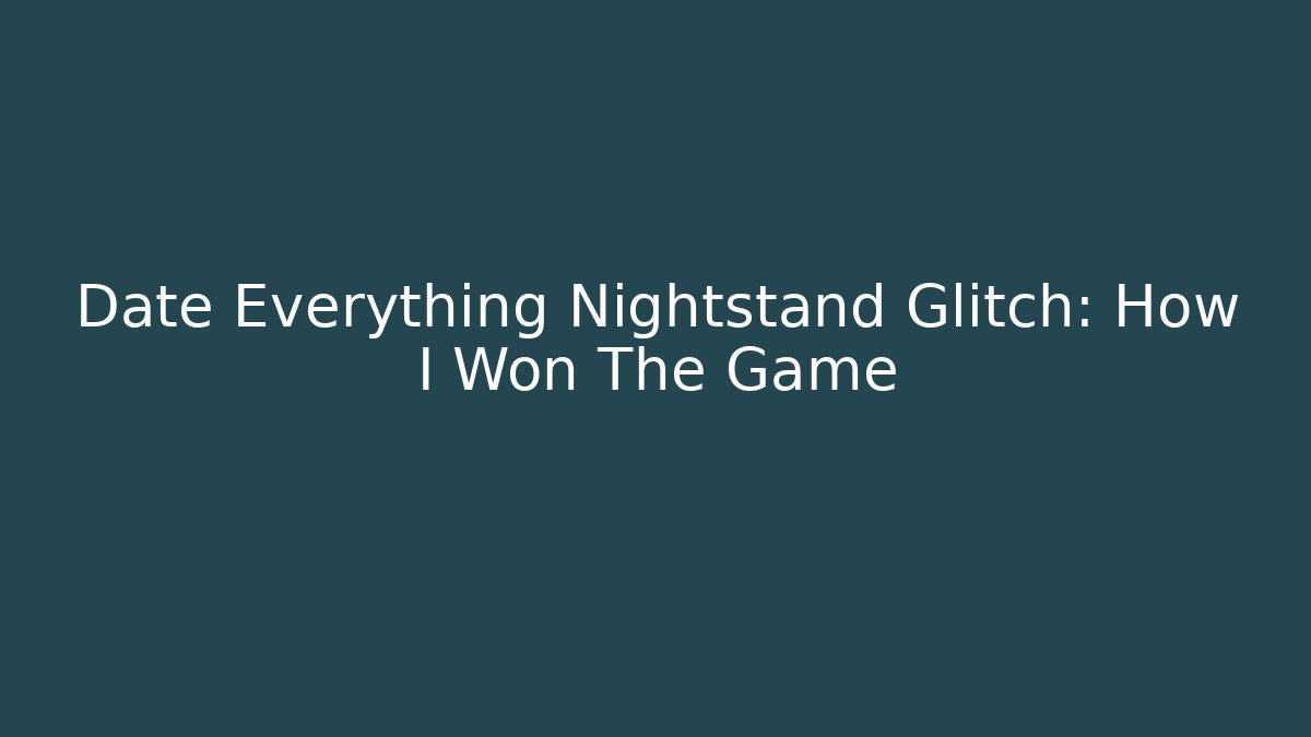 Date Everything Nightstand Glitch: How I Won The Game