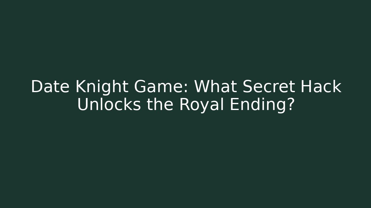 Date Knight Game: What Secret Hack Unlocks the Royal Ending? - Celivion