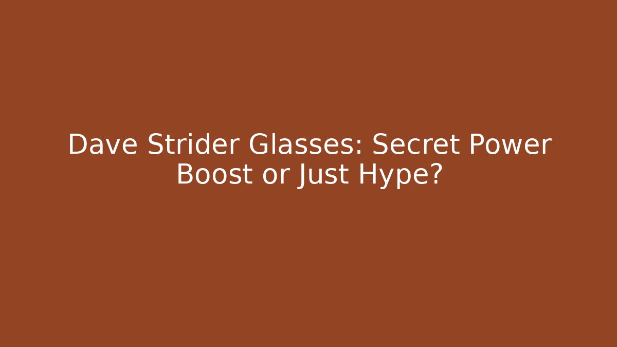 Dave Strider Glasses: Secret Power Boost or Just Hype?