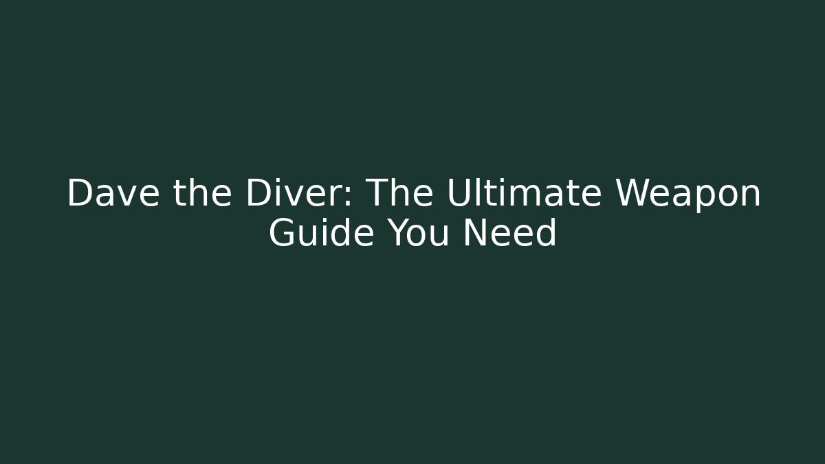 Dave the Diver: The Ultimate Weapon Guide You Need
