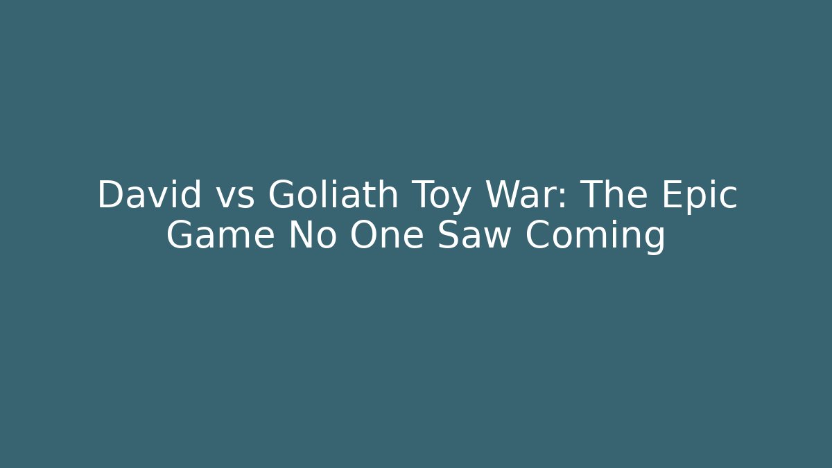 David vs Goliath Toy War: The Epic Game No One Saw Coming
