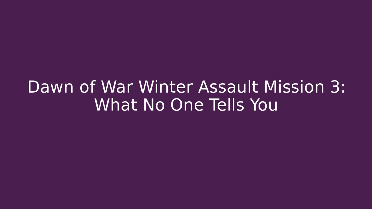 Dawn of War Winter Assault Mission 3: What No One Tells You