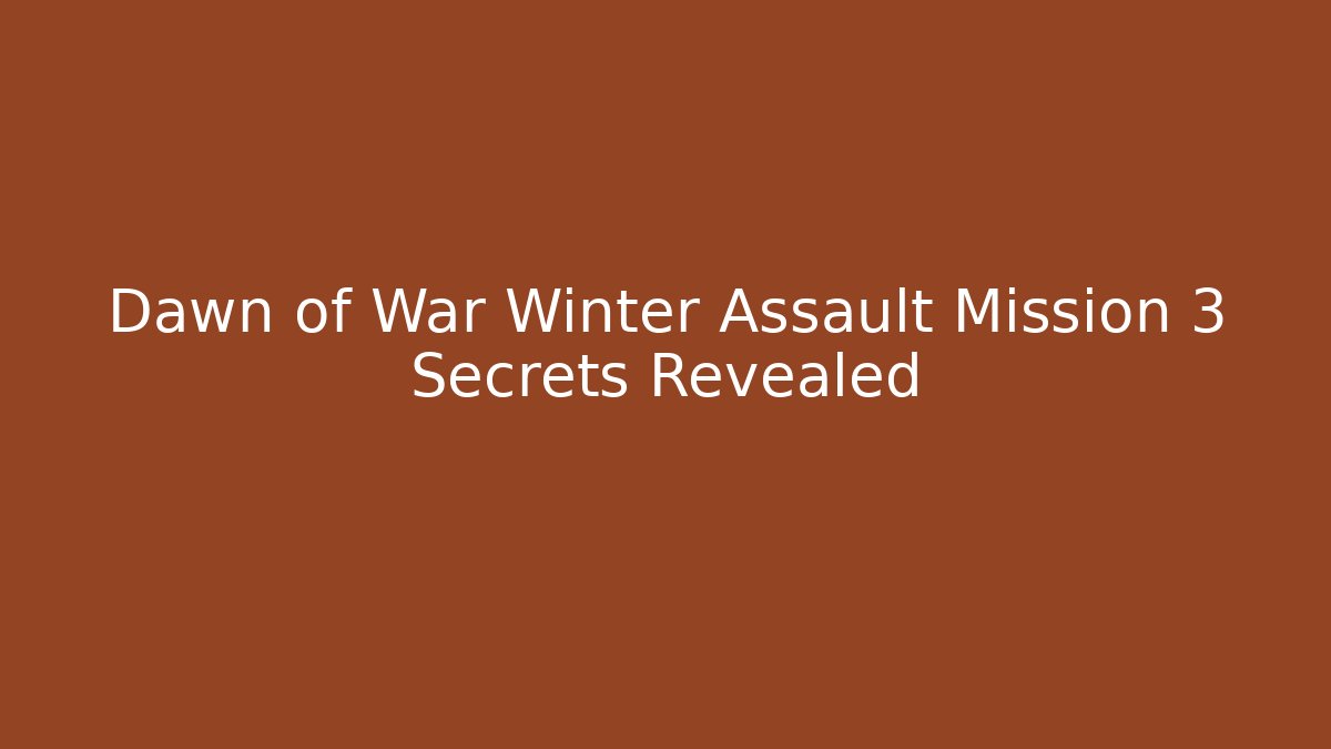 Dawn of War Winter Assault Mission 3 Secrets Revealed