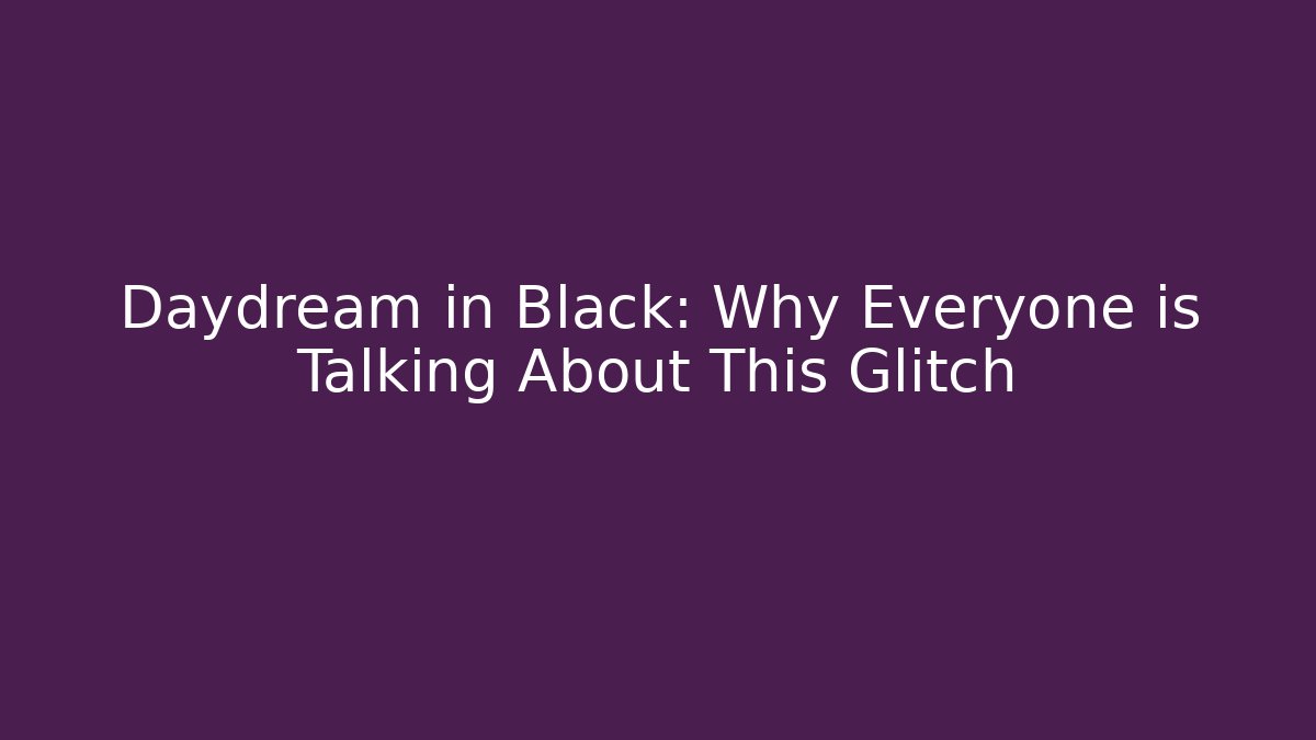 Daydream in Black: Why Everyone is Talking About This Glitch